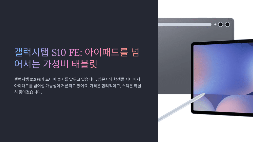 갤럭시탭S10 FE, 이 가격에 이 성능? 아이패드보다 나은 7가지 이유 1 갤럭시탭s10 fe는 가성비 태블릿으로 자리를 굳히게 될 것 같습니다.